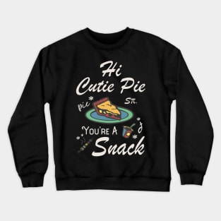 Hi Cutie Pie You’re A Snack Foodie Eat Snacks Crewneck Sweatshirt